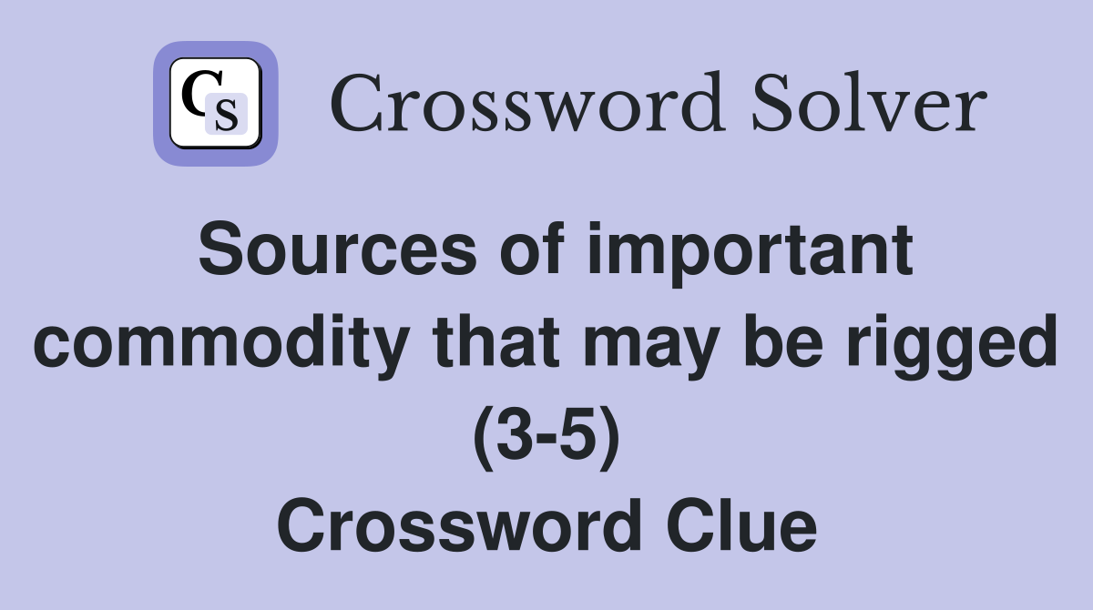 Sources of important commodity that may be rigged (3-5) Crossword Clue