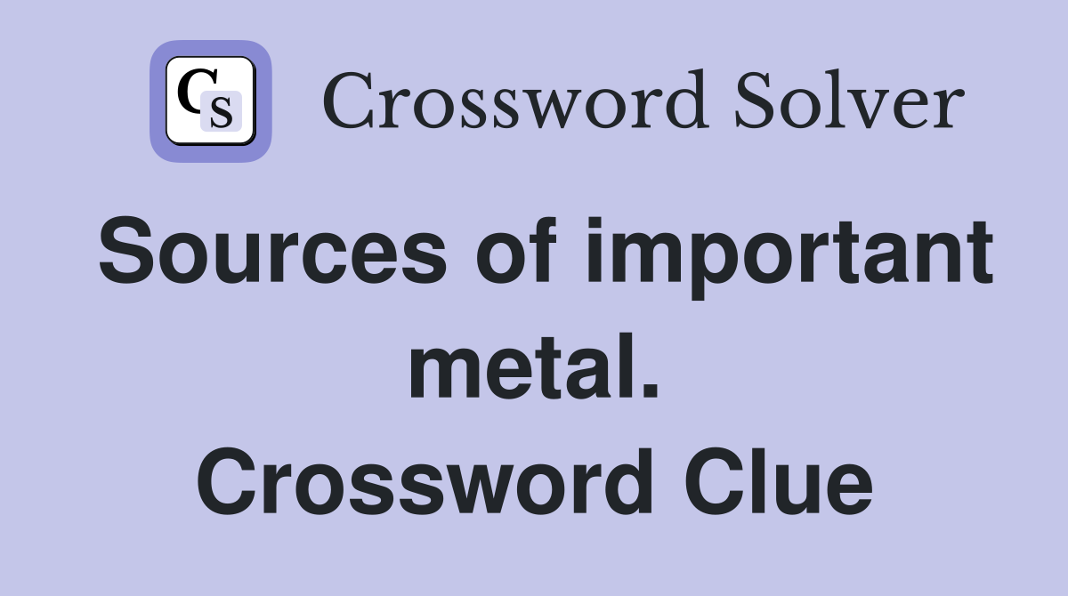 Sources of important metal. Crossword Clue