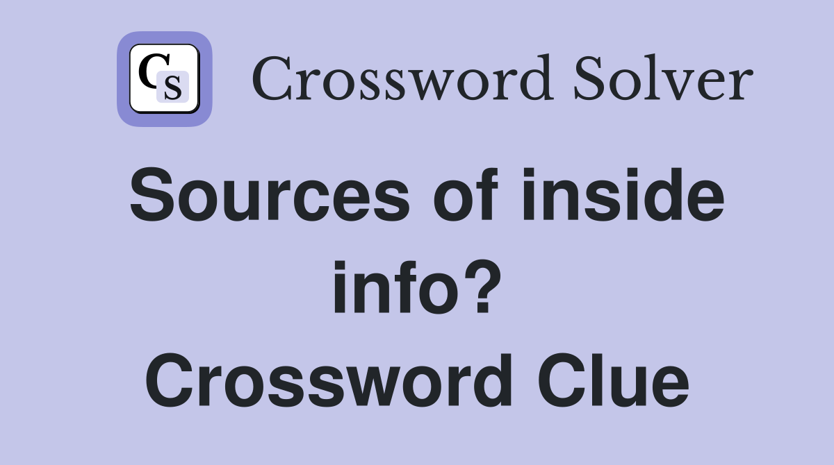 Sources of inside info? Crossword Clue