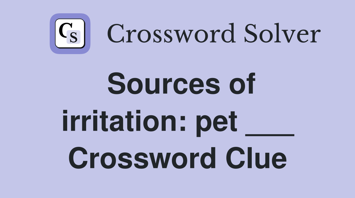 Sources of irritation: pet ___ Crossword Clue