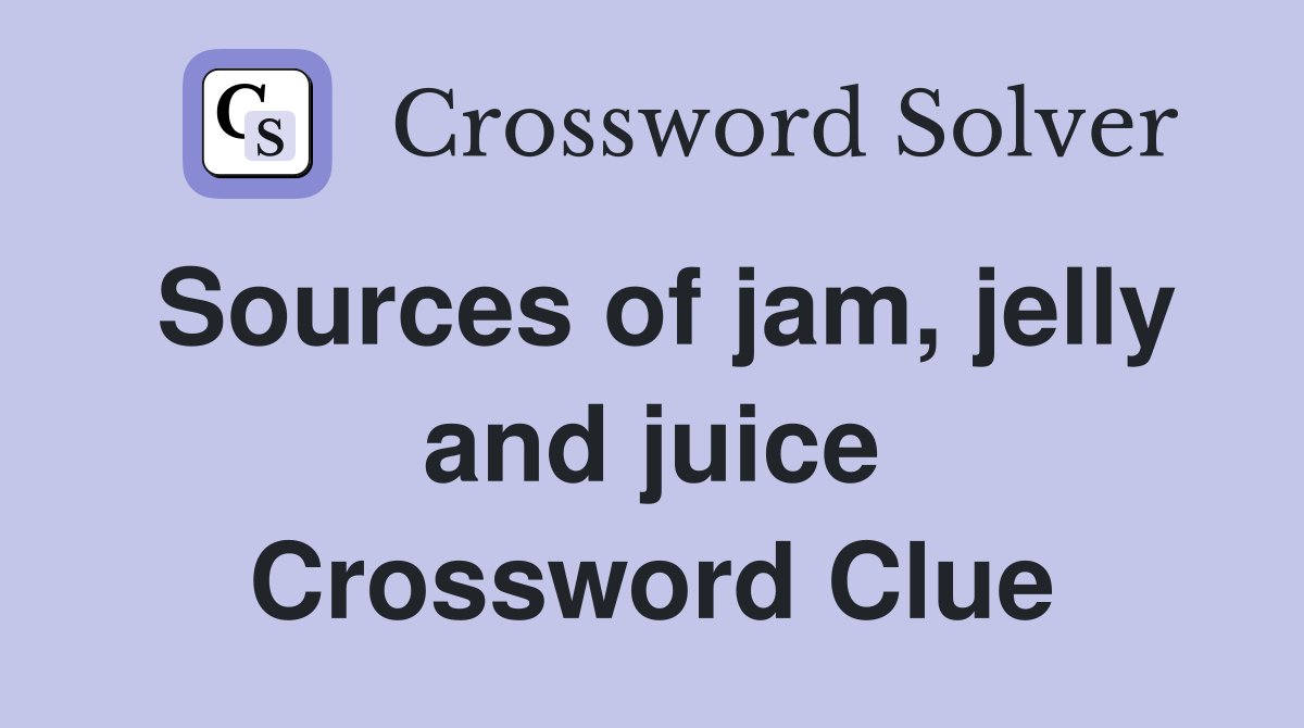 Sources of jam, jelly and juice Crossword Clue