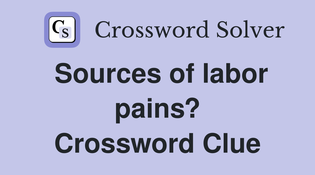 Sources of labor pains? Crossword Clue