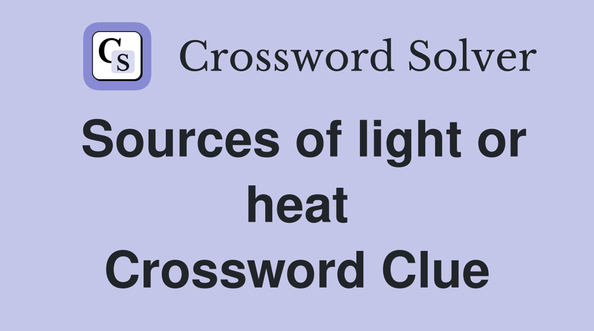 Sources of light or heat Crossword Clue
