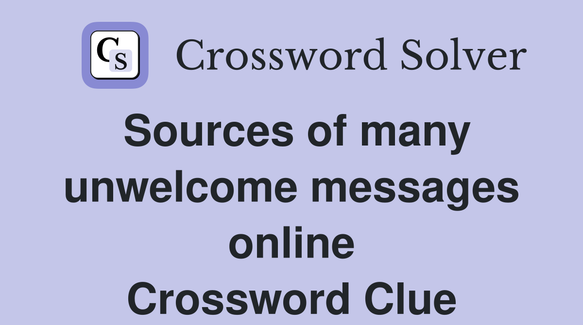 Sources of many unwelcome messages online Crossword Clue