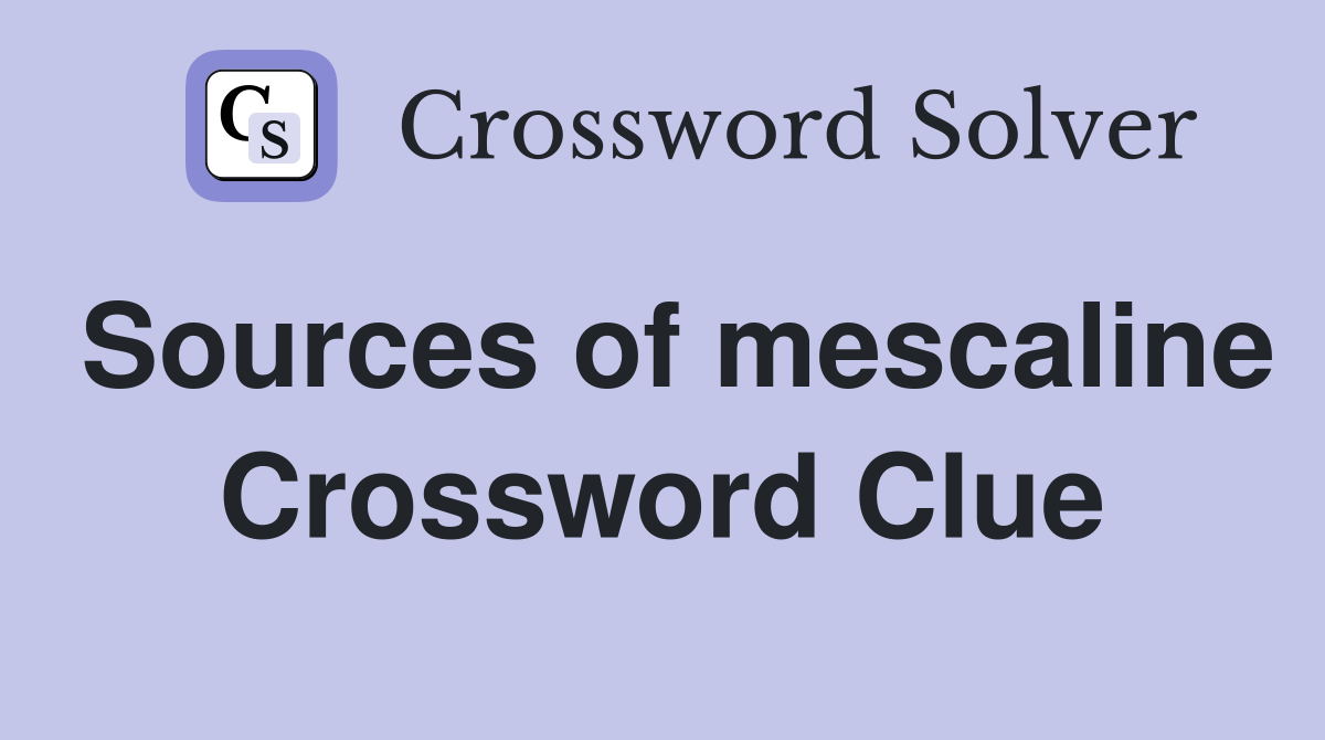 Sources of mescaline Crossword Clue