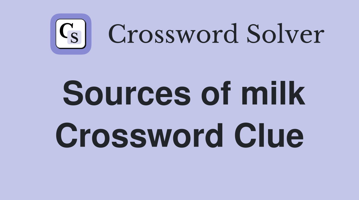 Sources of milk Crossword Clue