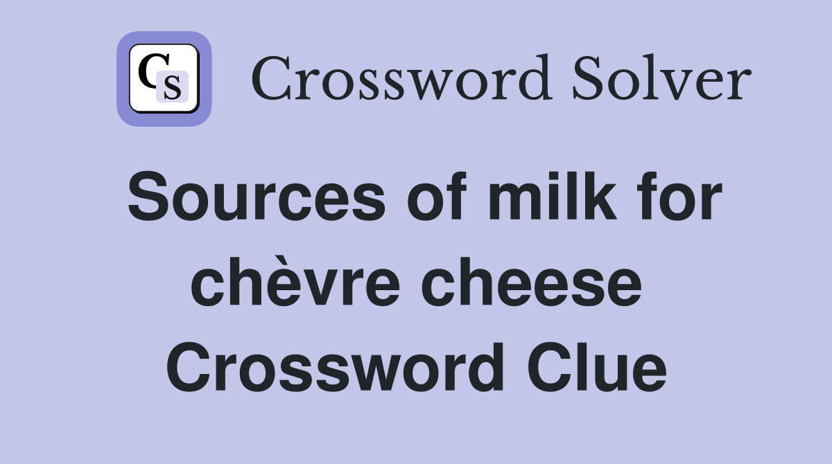 Sources of milk for chèvre cheese Crossword Clue