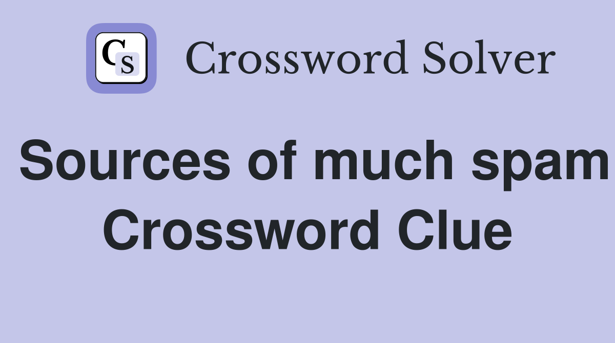 Sources of much spam Crossword Clue