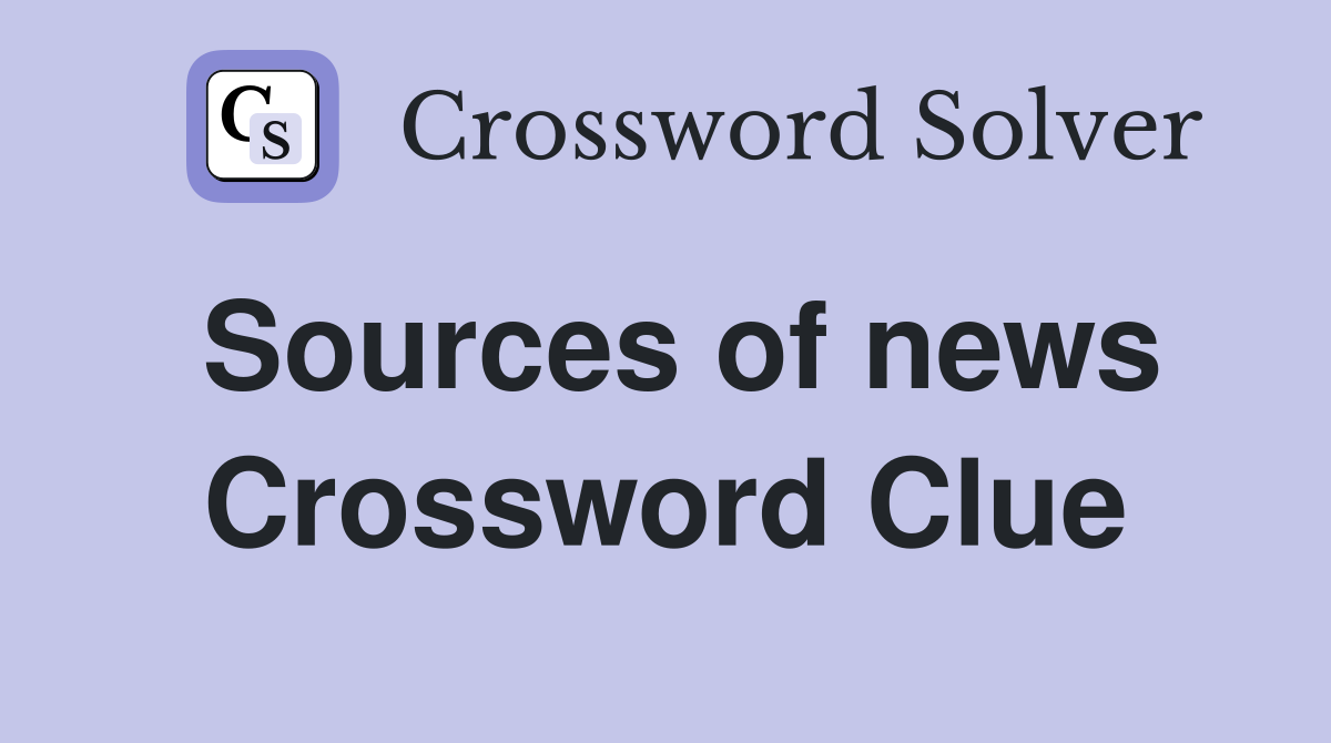 Sources of news Crossword Clue