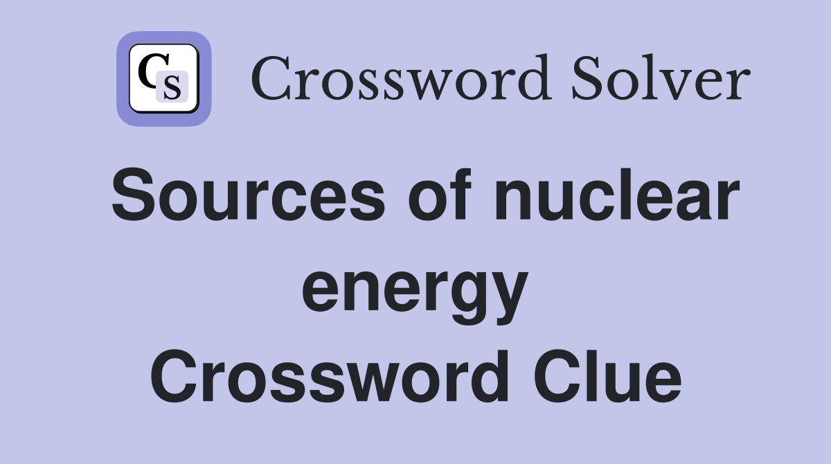 Sources of nuclear energy Crossword Clue
