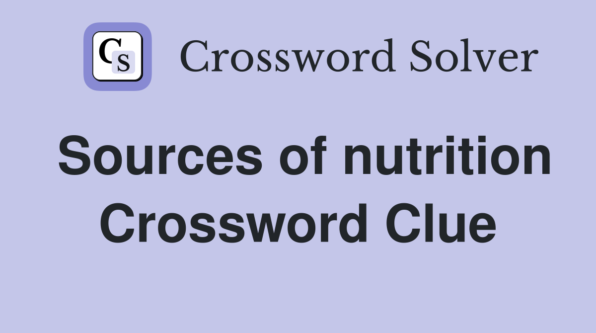 Sources of nutrition Crossword Clue