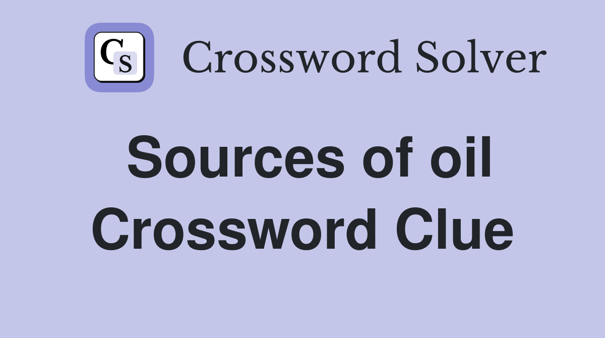 Sources of oil Crossword Clue