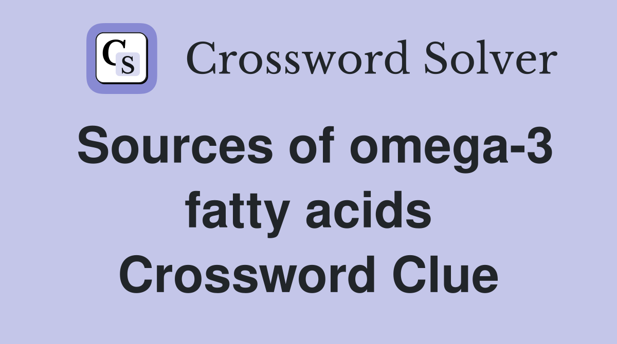 Sources of omega-3 fatty acids Crossword Clue