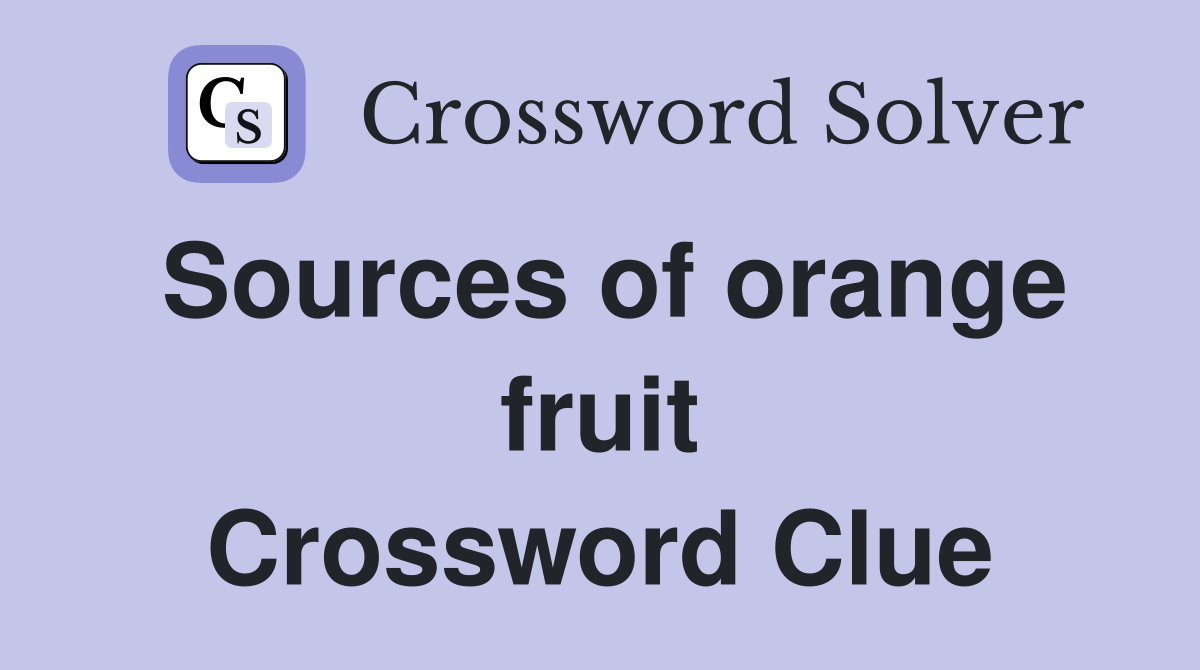 Sources of orange fruit Crossword Clue