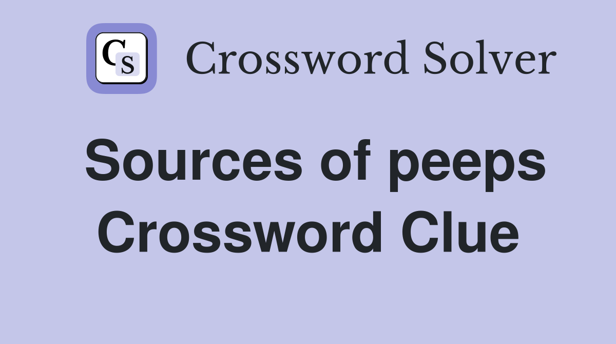 Sources of peeps Crossword Clue