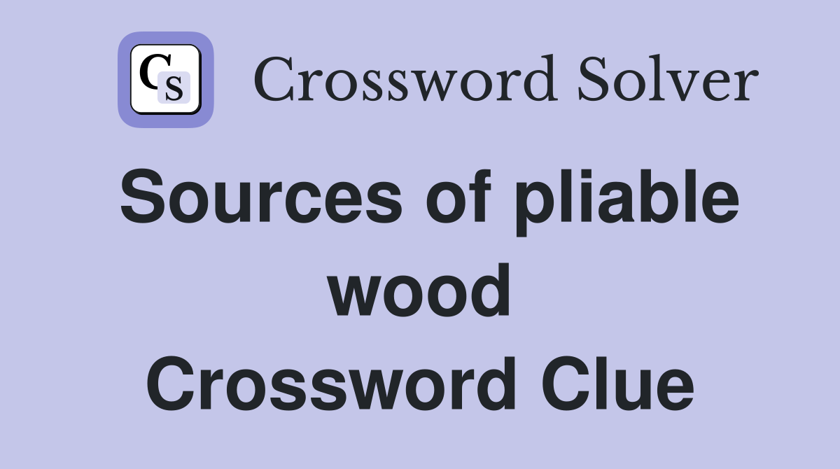 Sources of pliable wood Crossword Clue