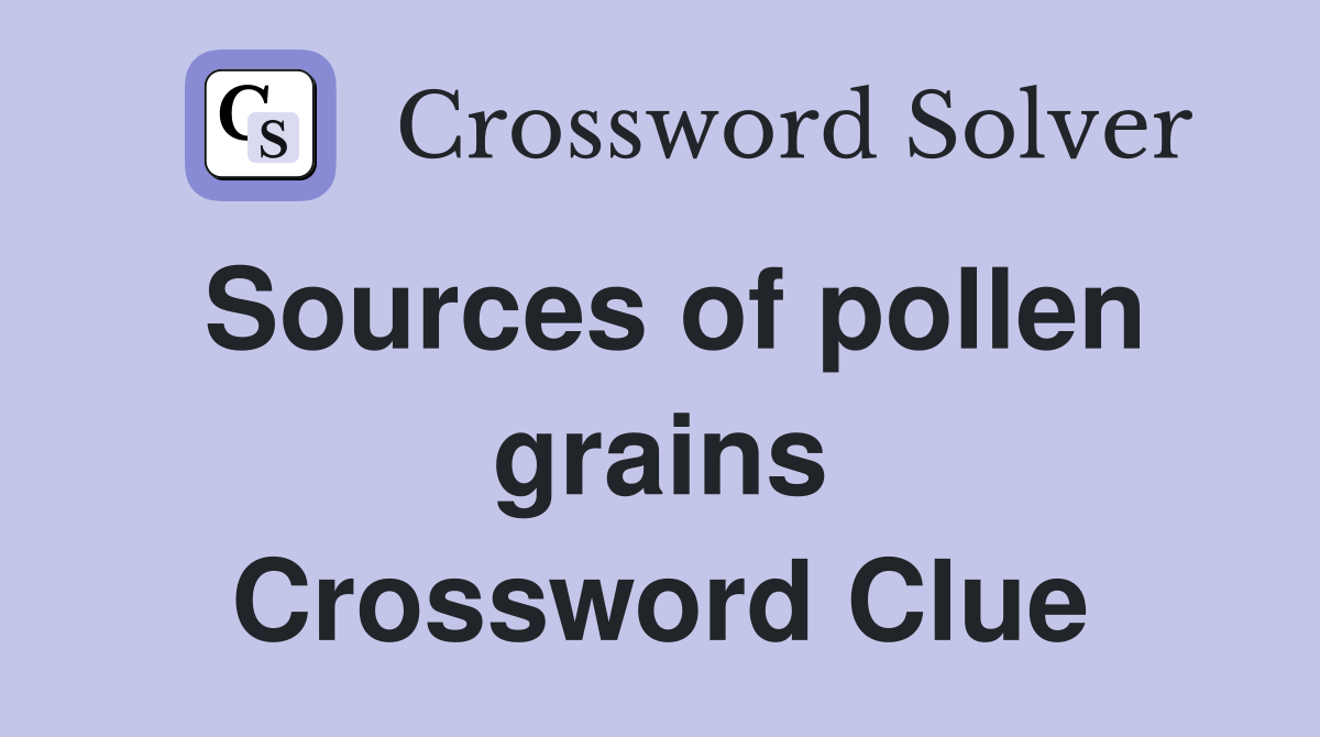 Sources of pollen grains Crossword Clue