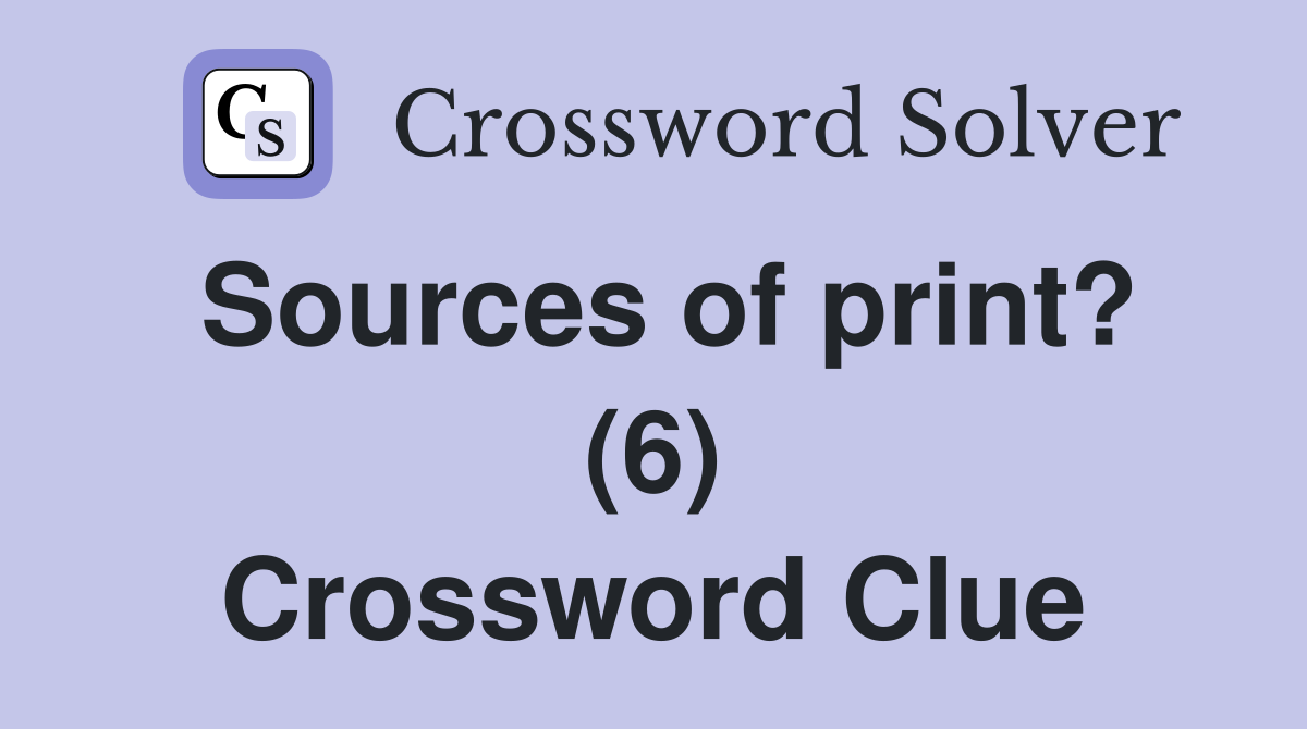 Sources of print? (6) Crossword Clue