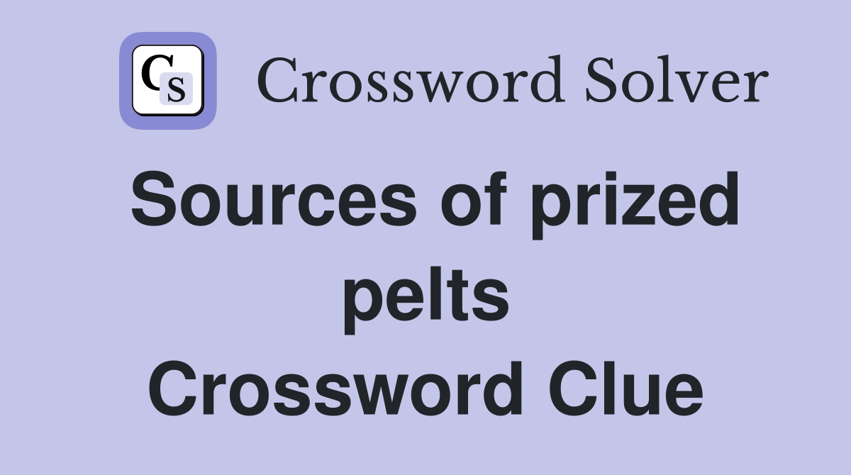 Sources of prized pelts Crossword Clue