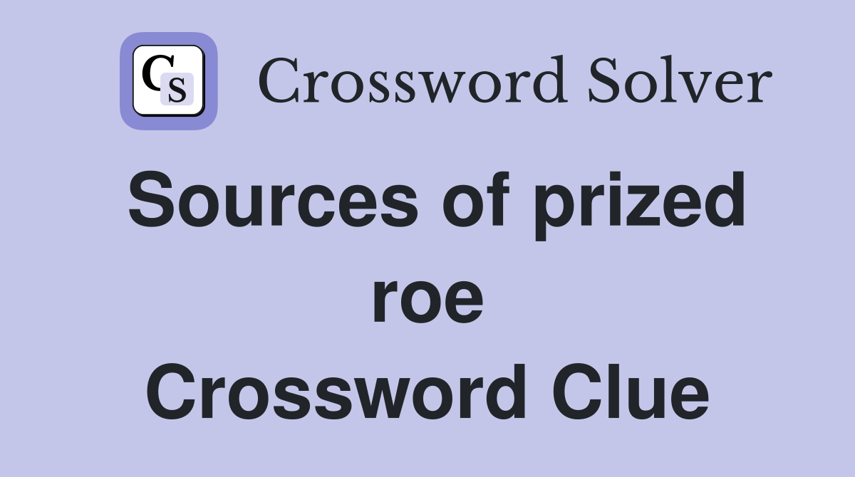 Sources of prized roe Crossword Clue
