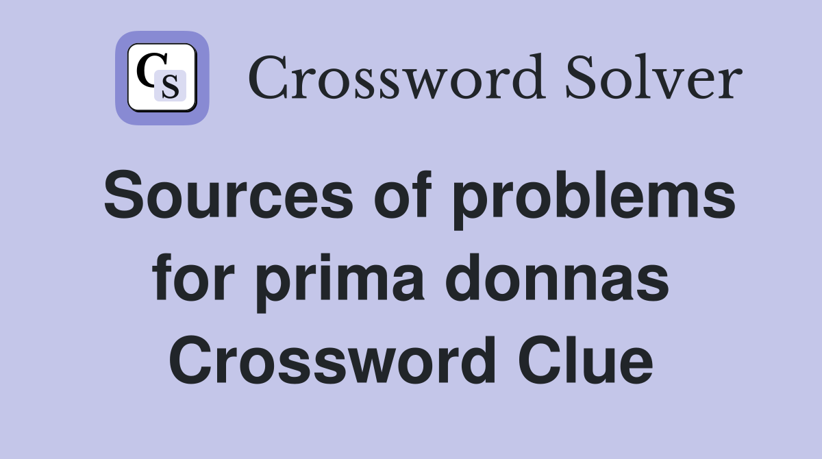 Sources of problems for prima donnas Crossword Clue