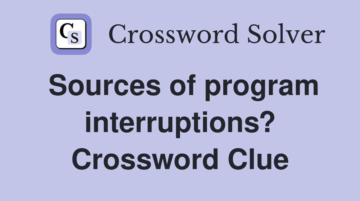 Sources of program interruptions? Crossword Clue
