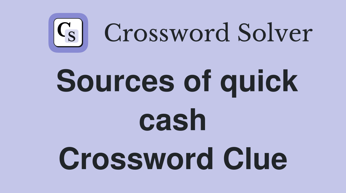 Sources of quick cash Crossword Clue