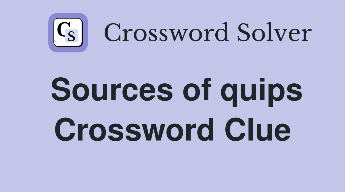 Sources of quips Crossword Clue