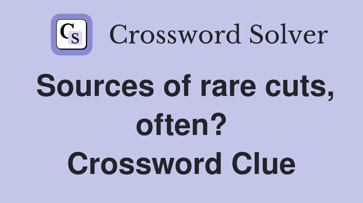 Sources of rare cuts, often? Crossword Clue