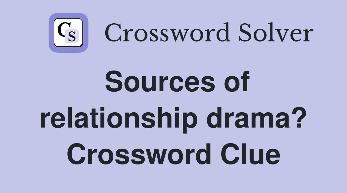 Sources of relationship drama? Crossword Clue