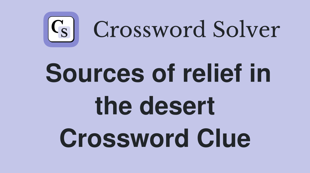 Sources of relief in the desert Crossword Clue