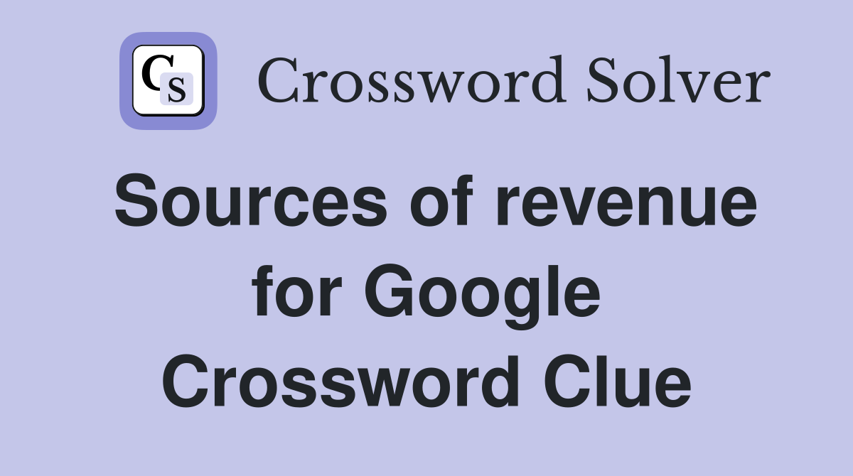 Sources of revenue for Google Crossword Clue