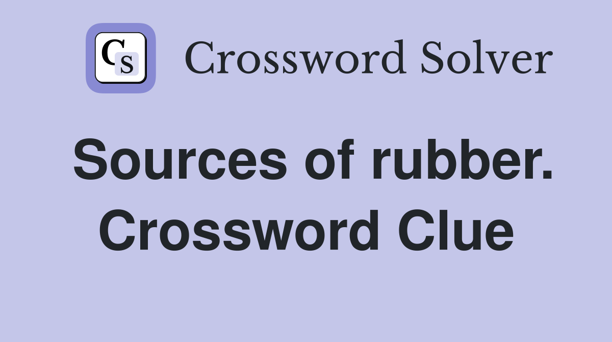 Sources of rubber. Crossword Clue
