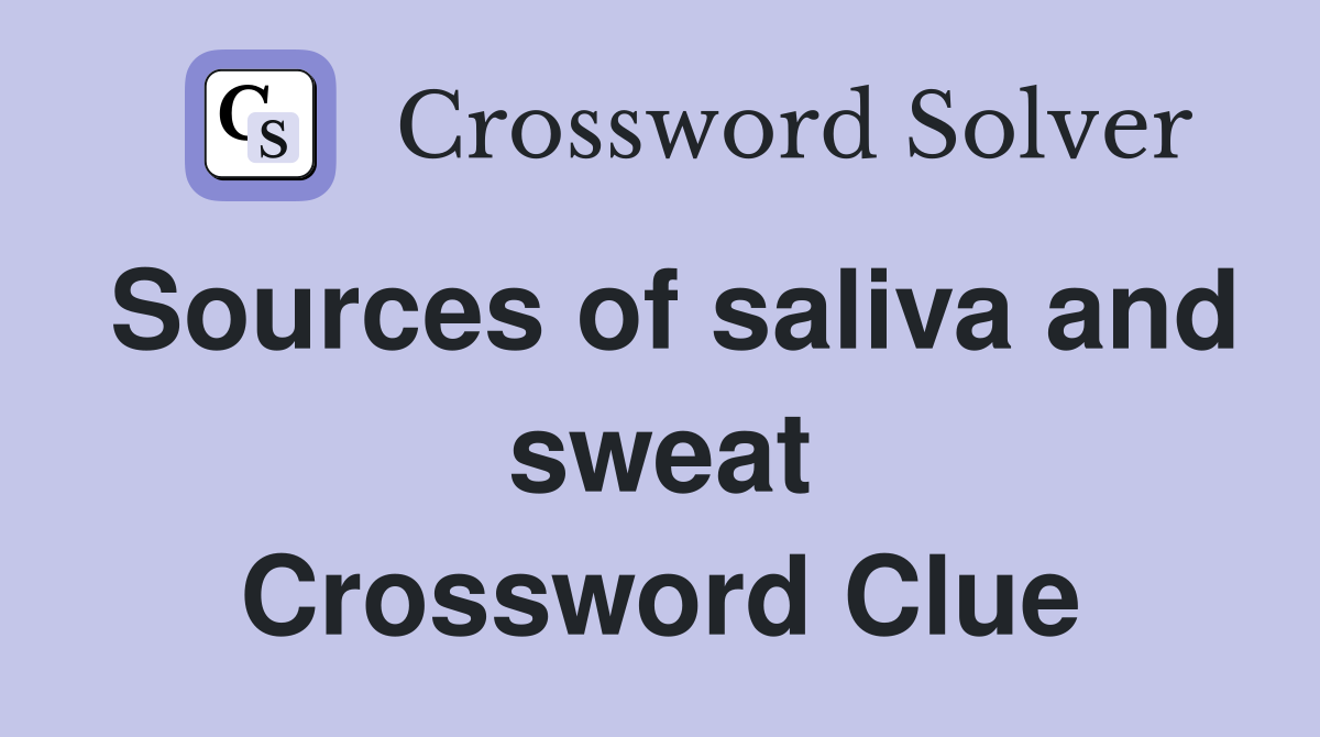 Sources of saliva and sweat Crossword Clue