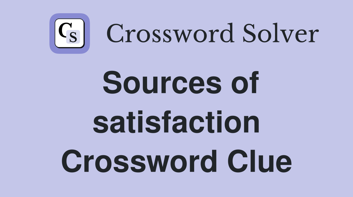 Sources of satisfaction Crossword Clue