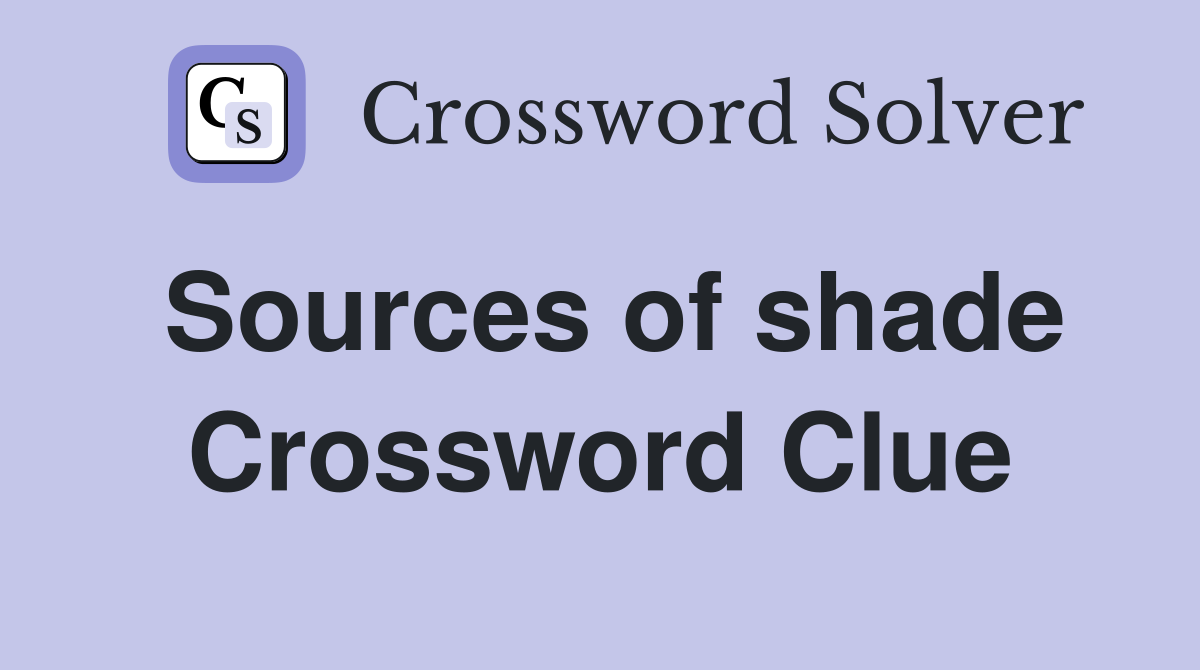 Sources of shade Crossword Clue