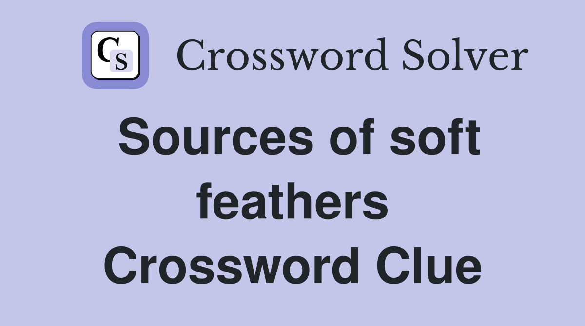 Sources of soft feathers Crossword Clue