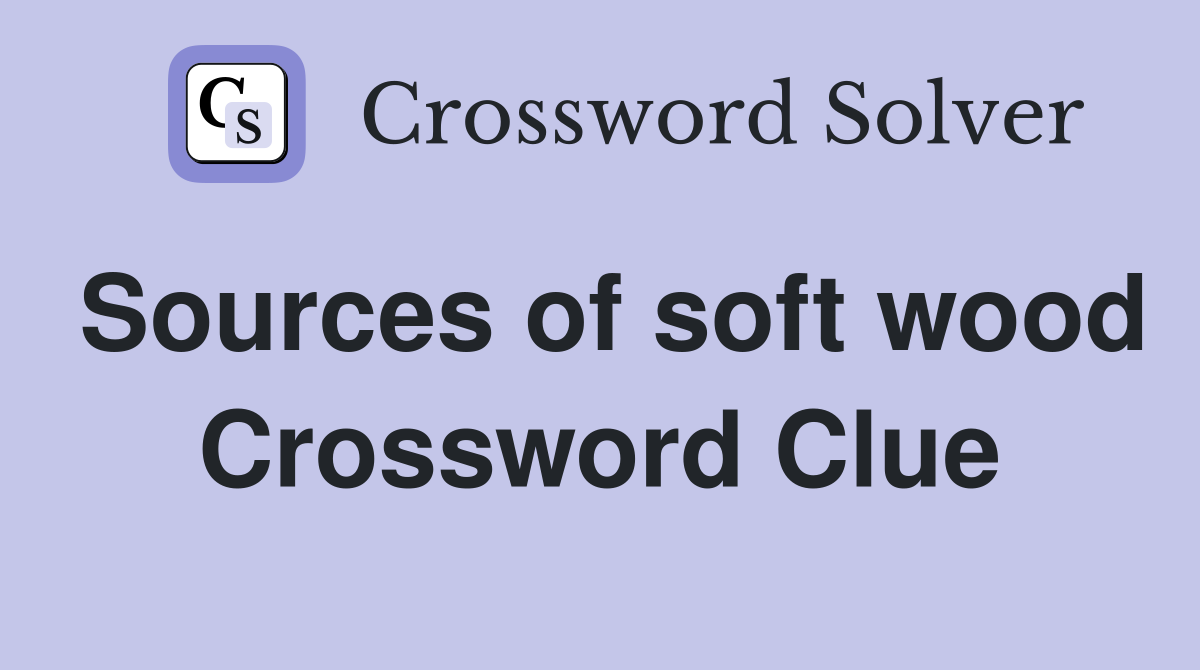 Sources of soft wood Crossword Clue