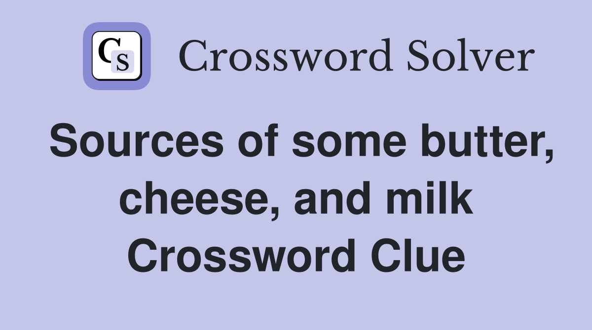Sources of some butter, cheese, and milk Crossword Clue