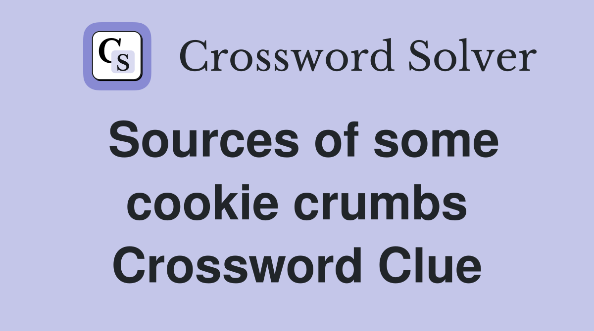 Sources of some cookie crumbs Crossword Clue