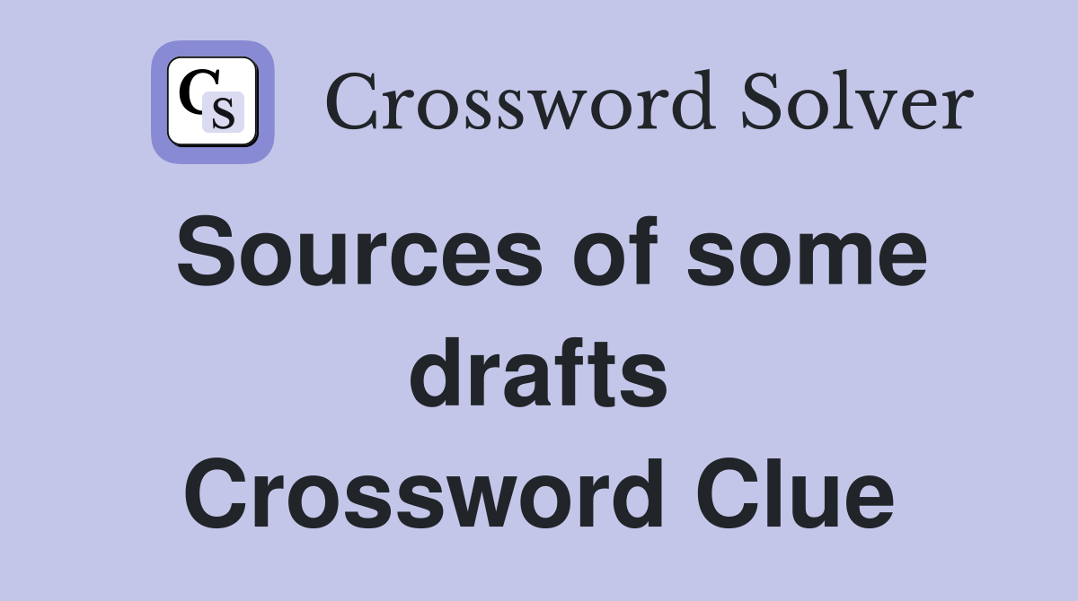 Sources of some drafts Crossword Clue
