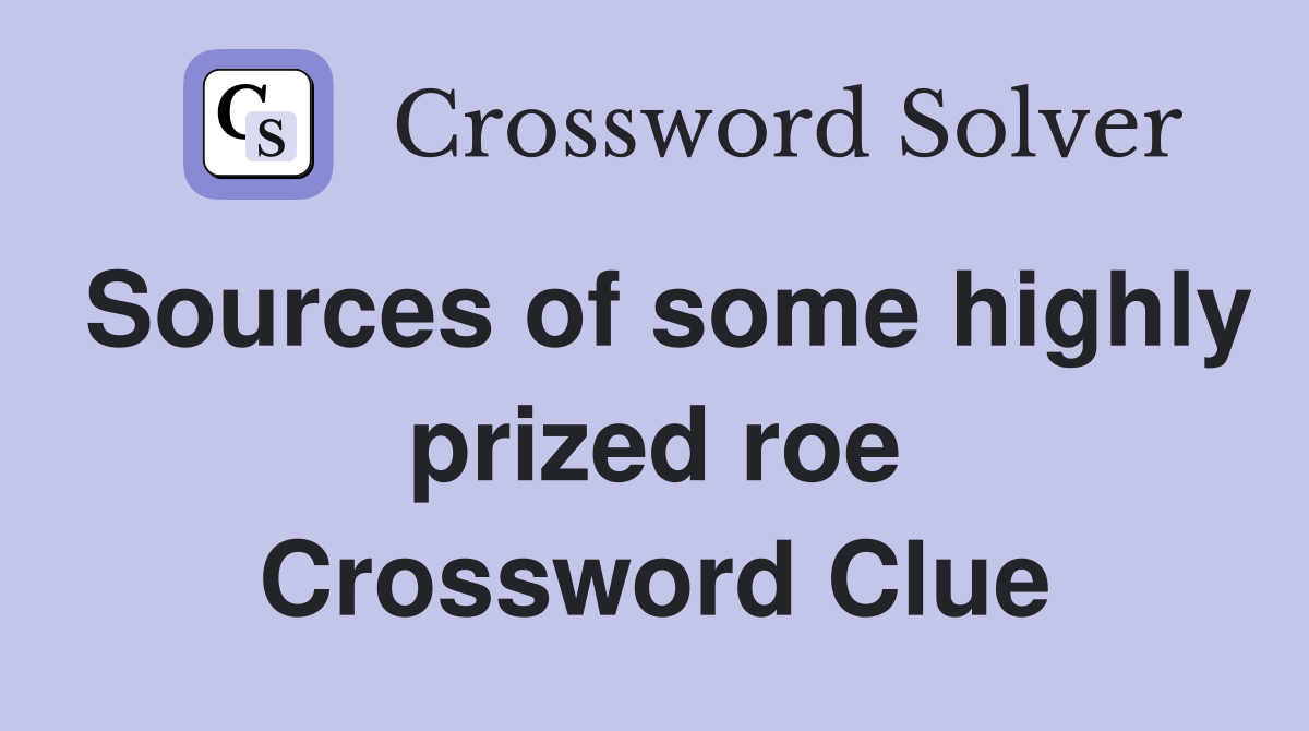 Sources of some highly prized roe Crossword Clue