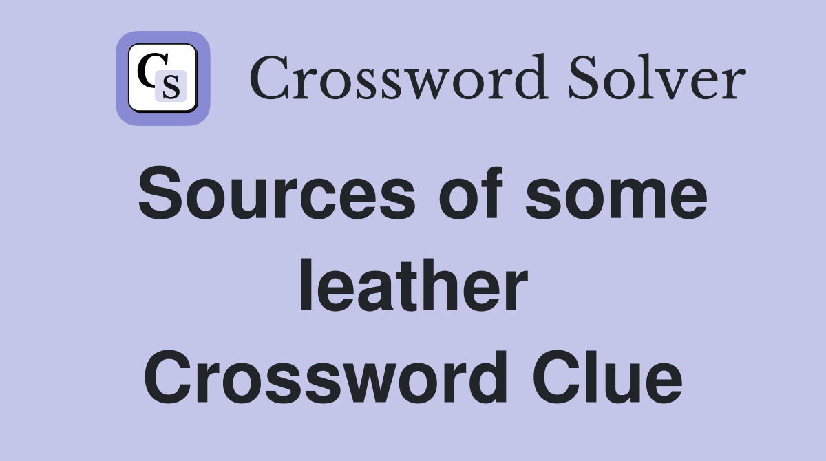 Sources of some leather Crossword Clue