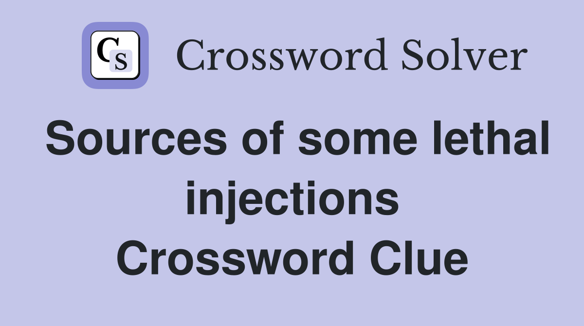 Sources of some lethal injections Crossword Clue