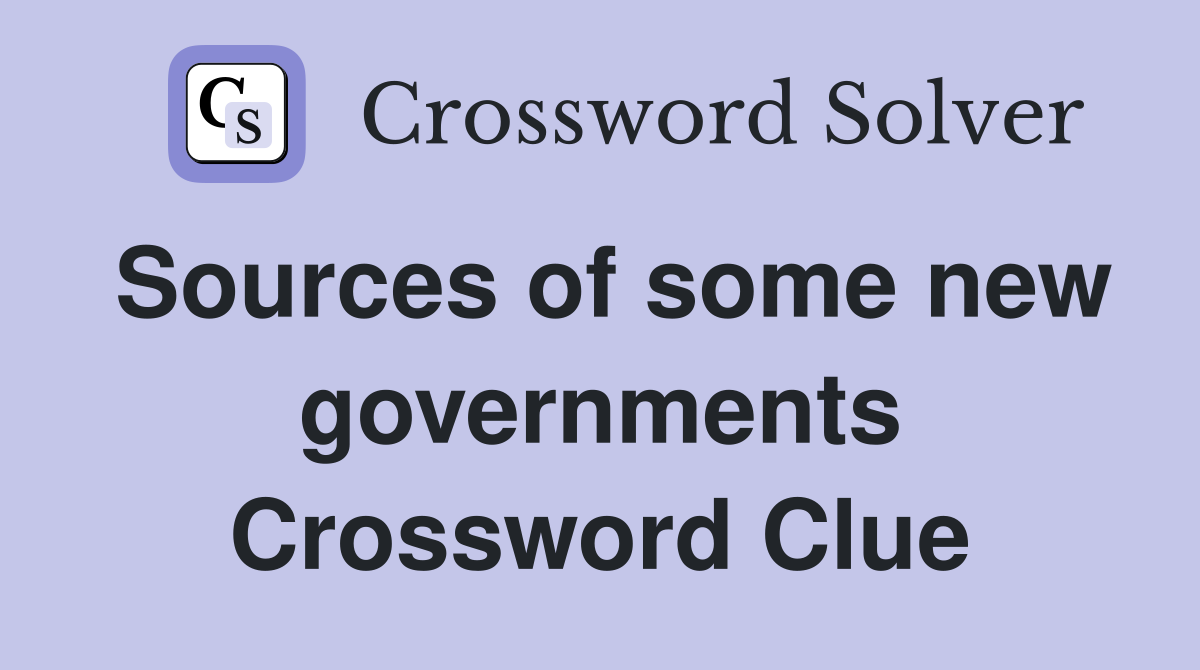 Sources of some new governments Crossword Clue