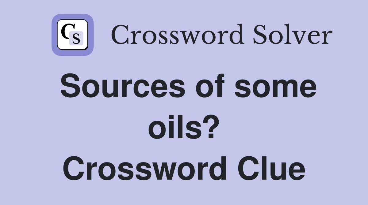 Sources of some oils? Crossword Clue