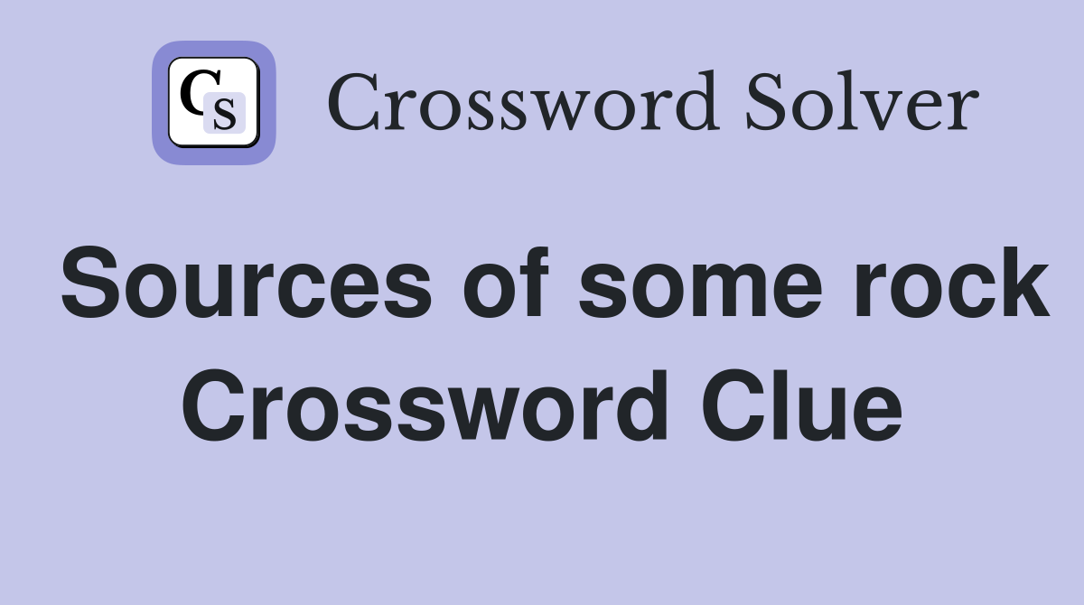 Sources of some rock Crossword Clue