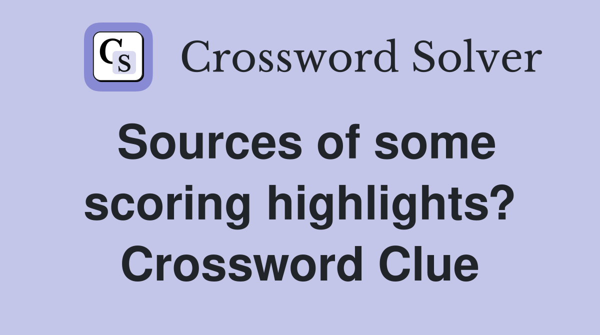 Sources of some scoring highlights? Crossword Clue