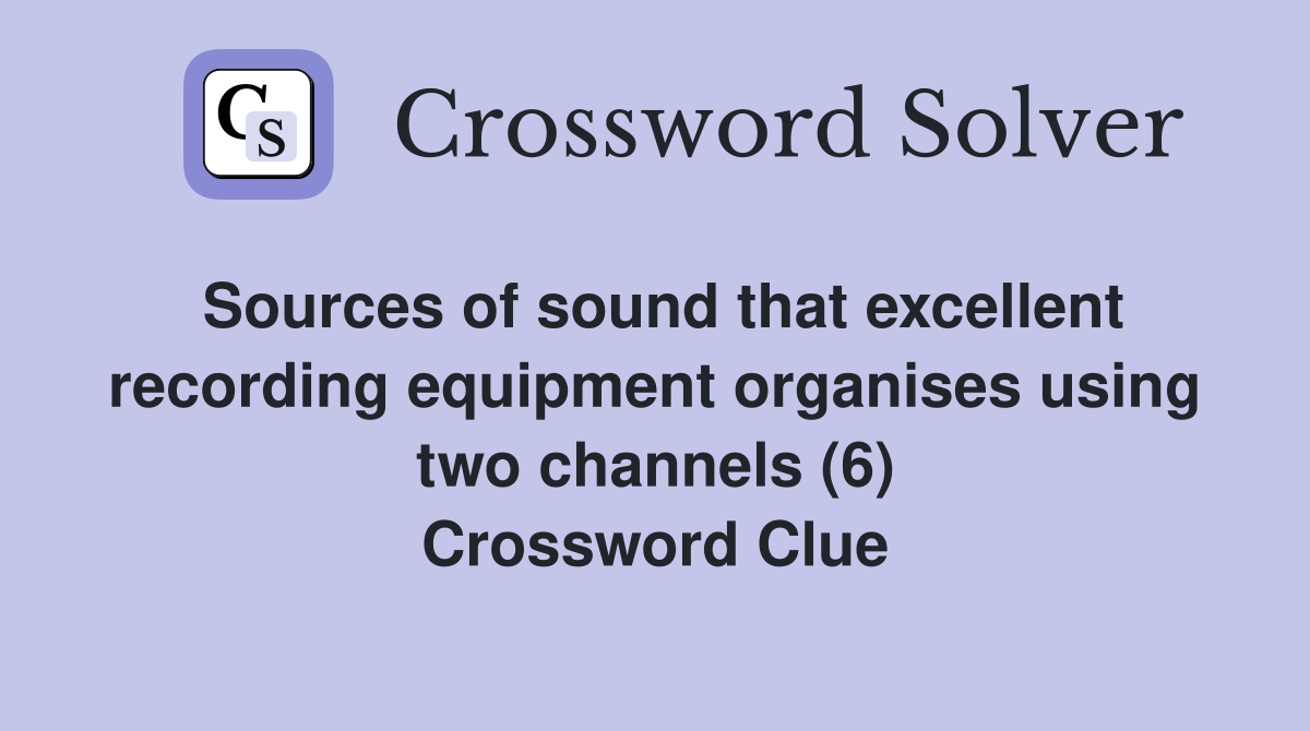 Sources of sound that excellent recording equipment organises using two channels (6) Crossword Clue
