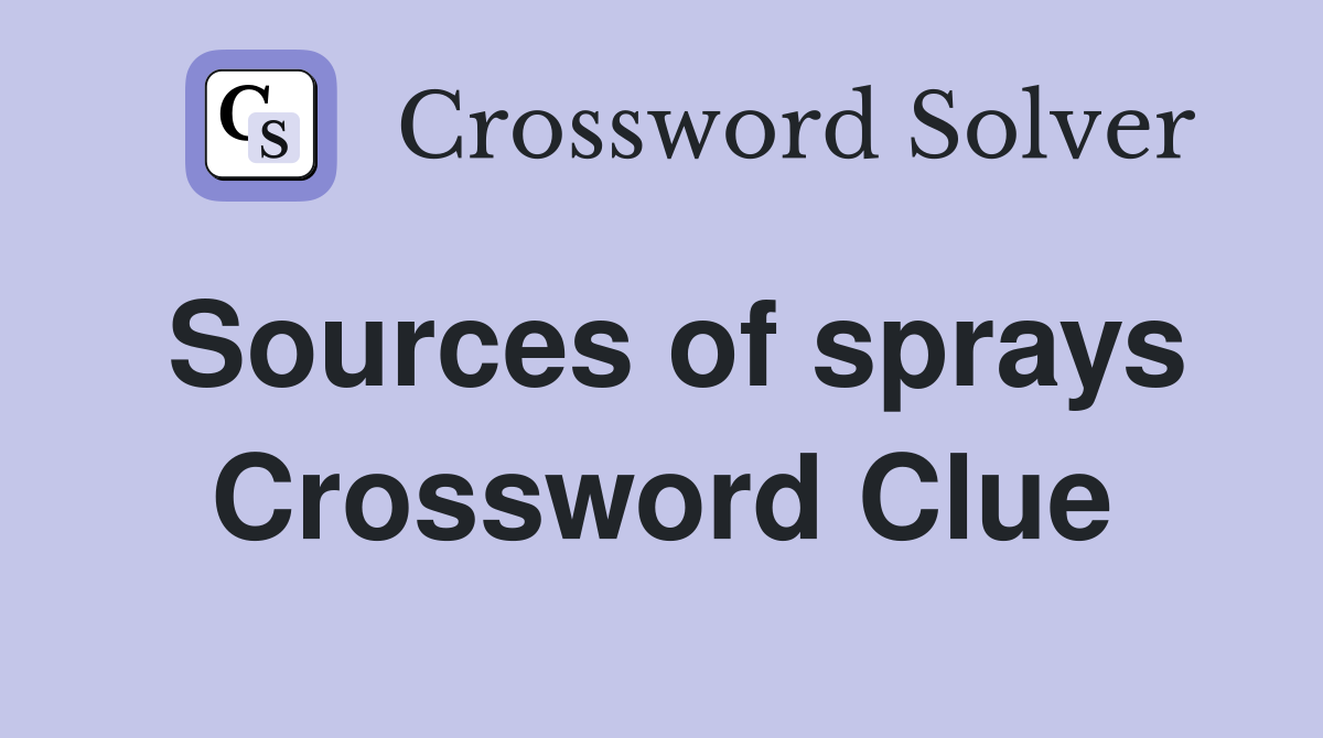Sources of sprays Crossword Clue